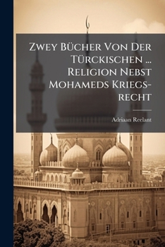 Zwey Bücher Von Der Türckischen ... Religion Nebst Mohameds Kriegs-recht...