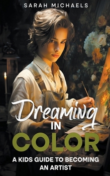 Paperback Dreaming in Color: A Kids Guide to Becoming an Artist Book