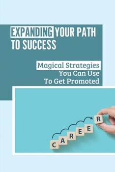 Paperback Expanding Your Path To Success: Magical Strategies You Can Use To Get Promoted: Seniority Principle Of Promotion Book