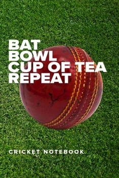 Bat Bowl Cup Of Tea Repeat - Cricket Notebook: Blank Ruled Gift Journal (Cricketer Gift)