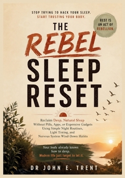 The Rebel Sleep Reset: Reclaim Deep, Natural Sleep Without Pills, Apps, or Expensive Gadgets Using Simple Night Routines, Light Timing, and Nervous System Wind-Down Habits