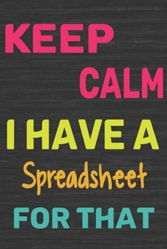 Paperback Keep Calm I Have A Spreadsheet For That: : Coworker Office Funny Workplace Humor Gag Notebook Lined Journal 6x9 Inch Family Gift Idea Mom Dad or Kids Book