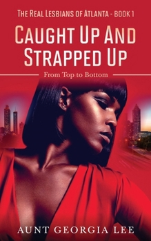 Caught Up and Strapped Up: From Top to Bottom (The Real Lesbians of Atlanta)