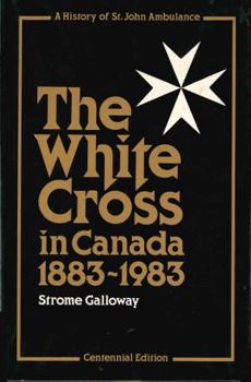 Paperback The White Cross in Canada 1883-1983 : A History of St. John Ambulance Book