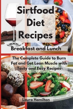 Paperback Sirtfood Diet Recipes- Breakfast and Lunch: The Complete Guide to Burn Fat and Get Lean Muscle with Tasty and Easy Recipes Book