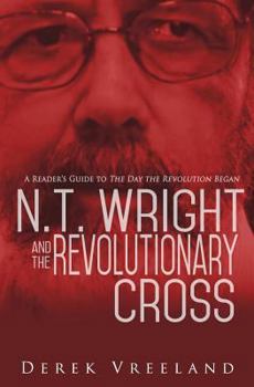 Paperback N.T. Wright and the Revolutionary Cross: A Reader's Guide to The Day the Revolution Began Book