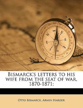 Paperback Bismarck's Letters to His Wife from the Seat of War, 1870-1871; Volume 1 Book