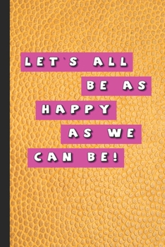 Paperback Let's all be as happy as we can be!: Funny phrases journalling notebook for positivity and reflection, celebrating achievement and awesomeness regardl Book