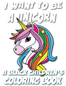 Paperback I Want To Be A Unicorn - A Black Children's Coloring Book: A Coloring Journey For Young Artists [Large Print] Book