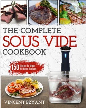 Paperback Sous Vide Cookbook: The Complete Sous Vide Cookbook 150 Simple To Make At Home Recipes Book