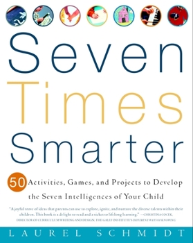 Paperback Seven Times Smarter: 50 Activities, Games, and Projects to Develop the Seven Intelligences of Your Child Book