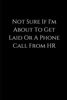 Not Sure If I'm About To Get Laid Or A Phone Call From HR: lined Notebook / journal funny birthday, gift coworkers, employees, colleagues,