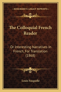 Paperback The Colloquial French Reader: Or Interesting Narratives In French, For Translation (1868) Book
