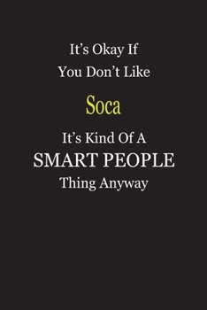 It's Okay If You Don't Like Soca It's Kind Of A Smart People Thing Anyway: Blank Lined Notebook Journal Gift Idea