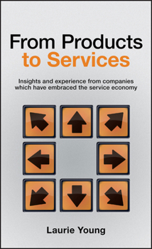 Hardcover From Products to Services: Insight and Experience from Companies Which Have Embraced the Service Economy Book