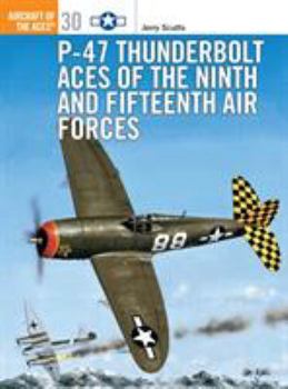 P-47 Thunderbolt Aces of the Ninth and Fifteenth Air Forces (Osprey Aircraft of the Aces No 30) - Book #30 of the Osprey Aircraft of the Aces