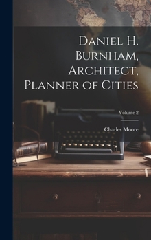 Hardcover Daniel H. Burnham, Architect, Planner of Cities; Volume 2 Book