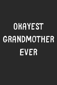 Paperback Okayest Grandmother Ever: Lined Journal, 120 Pages, 6 x 9, Funny Grandmother Gift Idea, Black Matte Finish (Okayest Grandmother Ever Journal) Book