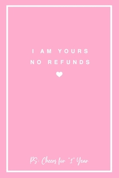 I Am Yours No Refunds PS: Cheers for 1 Year: 6x9" Dot Bullet Notebook/Journal 1st Year Wedding Anniversary Gift Idea
