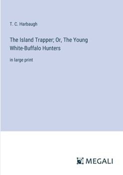 The Island Trapper; Or, The Young White-Buffalo Hunters: in large print