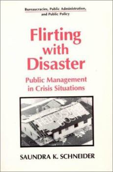 Paperback Flirting with Disaster: Public Management in Crisis Situations (Bureaucracies, Public Administration and Public Policy) Book
