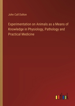 Paperback Experimentation on Animals as a Means of Knowledge in Physiology, Pathology and Practical Medicine Book