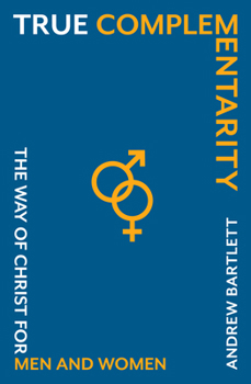 Hardcover True Complementarity: The Way of Christ for Men and Women Book