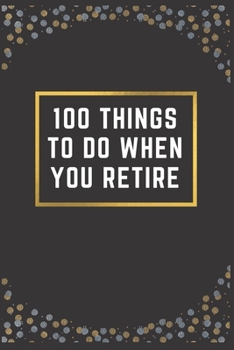 Paperback 100 Things to Do When You Retire: A Bucket List Book For Seniors Great Farewell Gift For Boss And His Wife Book