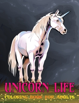 Unicorn Life Coloring Book for Adults: An Adults Unicorn Coloring and Educational Activity Books for All Age