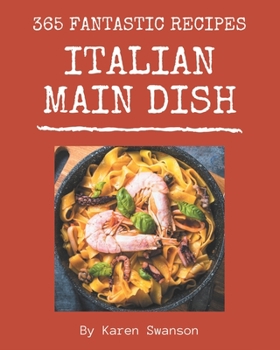 Paperback 365 Fantastic Italian Main Dish Recipes: Italian Main Dish Cookbook - Your Best Friend Forever Book