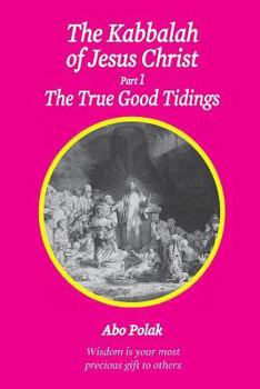 Paperback The Kabbalah of Jesus Christ, Part 1 The True Good Tidings Book