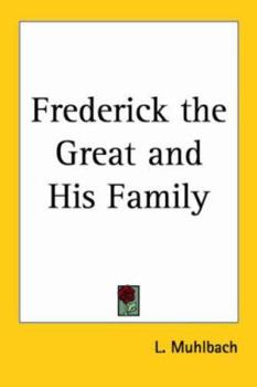 Frederick the Great and His Family. An Historical Novel . . . Translated from the German, by Mrs. Chapman Coleman and her daughters.