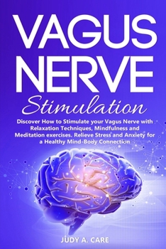 Paperback Vagus Nerve Stimulation: Discover How to Stimulate your Vagus Nerve with Relaxation Techniques, Mindfulness and Meditation exercises. Relieve S Book