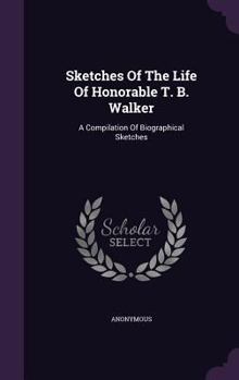 Hardcover Sketches Of The Life Of Honorable T. B. Walker: A Compilation Of Biographical Sketches Book