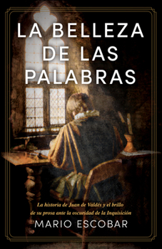 Paperback La Belleza de Las Palabras: La Historia de Juan de Valdés Y El Brillo de Su Prosa Ante La Oscuridad de la Inquisición [Spanish] Book