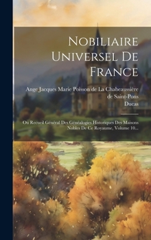 Hardcover Nobiliaire Universel De France: Ou Recueil Général Des Généalogies Historiques Des Maisons Nobles De Ce Royaume, Volume 10... [French] Book