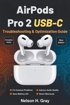 Paperback AirPods Pro 2 USB-C Troubleshooting & Optimization Guide: Fix Common Problems, Improve Audio and Mic Quality, Save Battery, and Discover Smart Shortcu Book