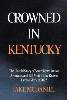 CROWNED IN KENTUCKY: The Untold Story of Sovereignty, Junior Alvarado, and Bill Mott’s Epic Ride to Derby Glory in 2025