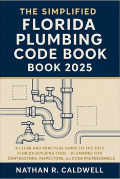 Paperback The Simplified Florida Plumbing Code Book 2025: A Clear and Practical Guide to the 2025 Florida Building Code - Plumbing: For Contractors, Inspectors, Book