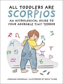 Hardcover All Toddlers Are Scorpios: An Astrological Guide to Your Adorable Tiny Terror Book