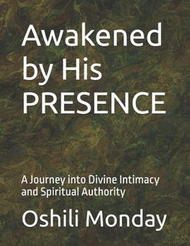 Awakened by His PRESENCE: A Journey into Divine Intimacy and Spiritual Authority