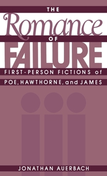 Hardcover The Romance of Failure: First-Person Fictions of Poe, Hawthorne, and James Book