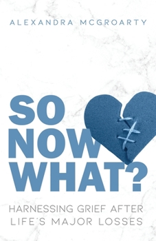 Paperback So Now What?: Harnessing Grief after Life's Major Losses Book
