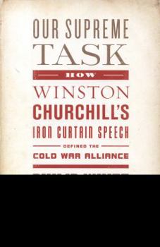 Hardcover Our Supreme Task: How Winston Churchill's Iron Curtain Speech Defined the Cold War Alliance Book