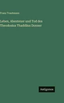 Hardcover Leben, Abenteuer und Tod des Theodosius Thaddäus Donner [German] Book