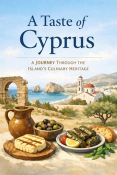 A Taste of Cyprus A Journey Through the Island’s Culinary Heritage