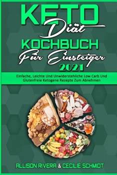 Paperback Keto Di?t Kochbuch F?r Einsteiger 2021: Einfache, Leichte Und Unwiderstehliche Low Carb Und Glutenfreie Ketogene Rezepte Zum Abnehmen (Keto Diet Cookb [German] Book