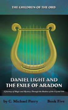 Paperback Daniel Light and the Exile of Aradon: A Journey of Magic and Mystery Through the Realms of the Crystal Orb Book