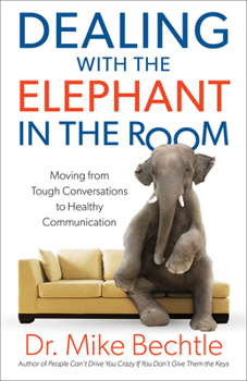 Paperback Dealing with the Elephant in the Room: Moving from Tough Conversations to Healthy Communication Book