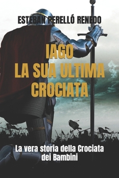 Paperback Iago, La Sua Ultima Crociata: La vera storia della crociata dei bambini [Italian] Book